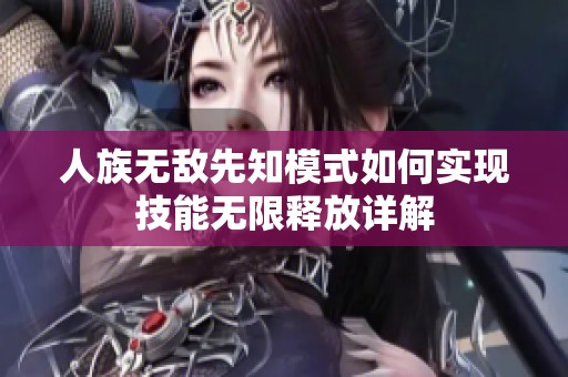 人族无敌先知模式如何实现技能无限释放详解