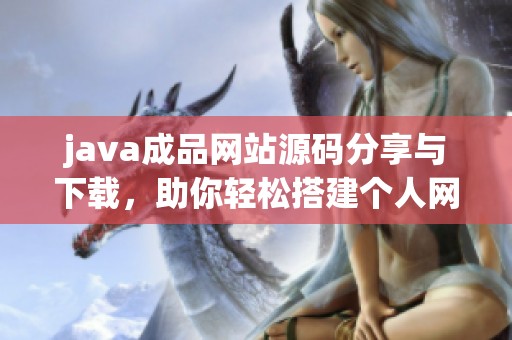 java成品网站源码分享与下载，助你轻松搭建个人网站