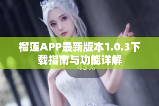 榴莲APP最新版本1.0.3下载指南与功能详解