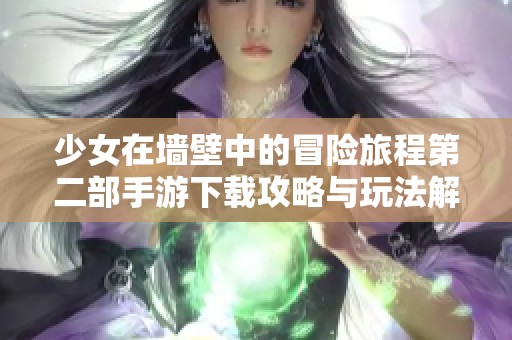 少女在墙壁中的冒险旅程第二部手游下载攻略与玩法解析