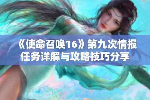 《使命召唤16》第九次情报任务详解与攻略技巧分享