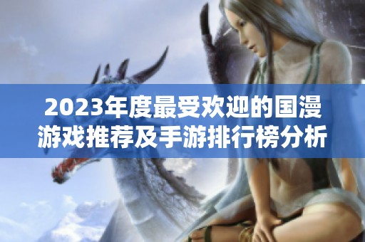2023年度最受欢迎的国漫游戏推荐及手游排行榜分析