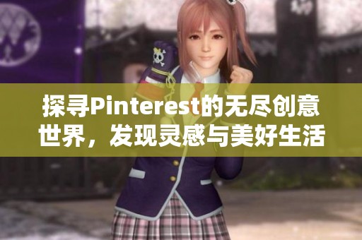 探寻Pinterest的无尽创意世界，发现灵感与美好生活