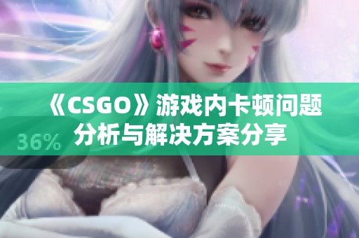 《CSGO》游戏内卡顿问题分析与解决方案分享