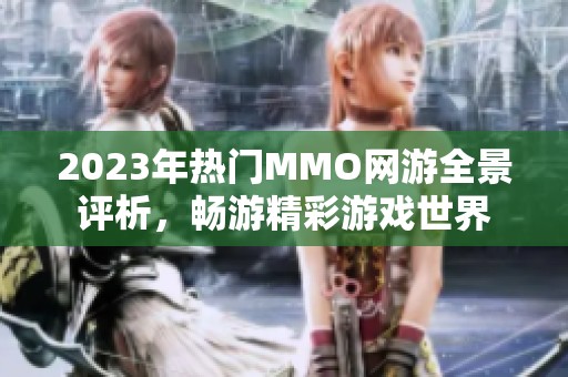 2023年热门MMO网游全景评析，畅游精彩游戏世界