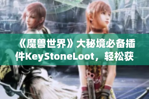 《魔兽世界》大秘境必备插件KeyStoneLoot，轻松获取最佳掉落信息！