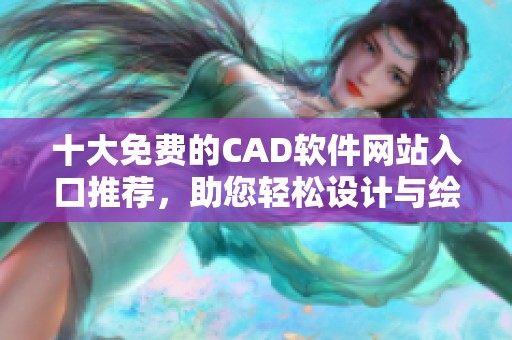 十大免费的CAD软件网站入口推荐，助您轻松设计与绘图