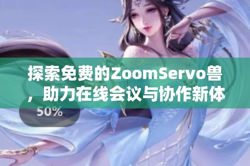 探索免费的ZoomServo兽，助力在线会议与协作新体验