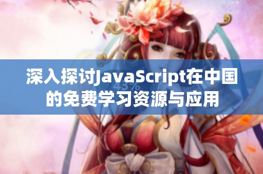 深入探讨JavaScript在中国的免费学习资源与应用