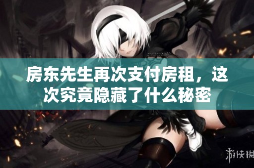 房东先生再次支付房租，这次究竟隐藏了什么秘密