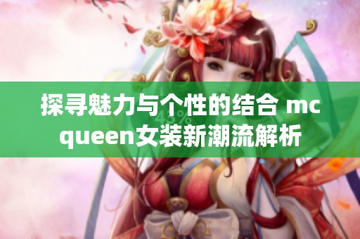 探寻魅力与个性的结合 mcqueen女装新潮流解析