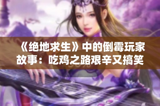 《绝地求生》中的倒霉玩家故事：吃鸡之路艰辛又搞笑