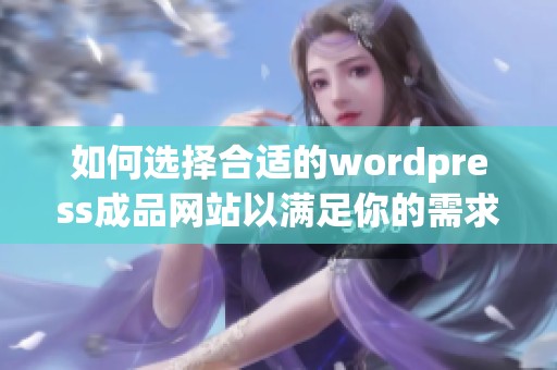 如何选择合适的wordpress成品网站以满足你的需求