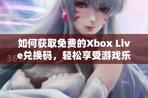 如何获取免费的Xbox Live兑换码，轻松享受游戏乐趣