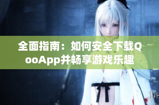 全面指南：如何安全下载QooApp并畅享游戏乐趣