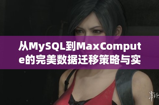 从MySQL到MaxCompute的完美数据迁移策略与实操指南