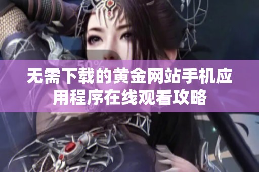 无需下载的黄金网站手机应用程序在线观看攻略