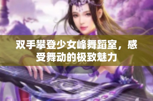 双手攀登少女峰舞蹈室，感受舞动的极致魅力