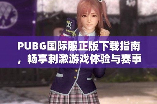 PUBG国际服正版下载指南，畅享刺激游戏体验与赛事活动