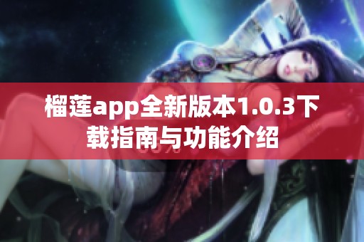 榴莲app全新版本1.0.3下载指南与功能介绍