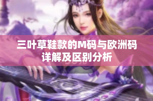 三叶草鞋款的M码与欧洲码详解及区别分析