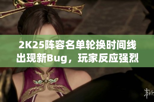 2K25阵容名单轮换时间线出现新Bug，玩家反应强烈