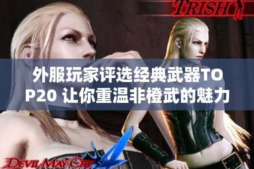 外服玩家评选经典武器TOP20 让你重温非橙武的魅力