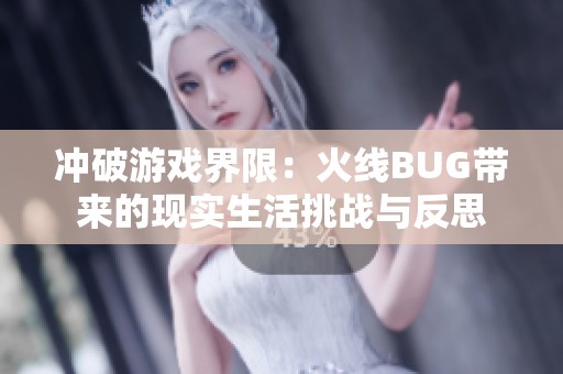 冲破游戏界限：火线BUG带来的现实生活挑战与反思