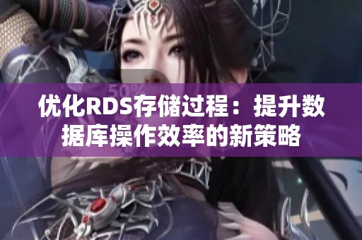 优化RDS存储过程：提升数据库操作效率的新策略