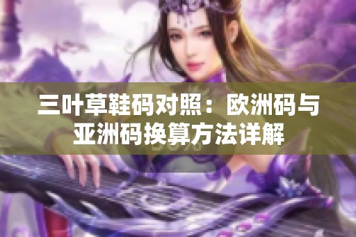 三叶草鞋码对照：欧洲码与亚洲码换算方法详解