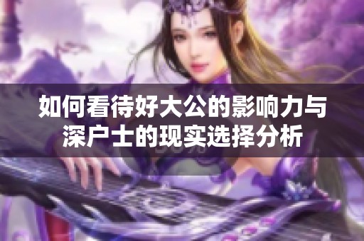 如何看待好大公的影响力与深户士的现实选择分析