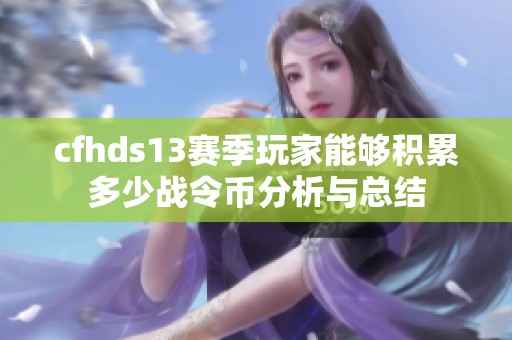 cfhds13赛季玩家能够积累多少战令币分析与总结