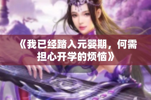 《我已经踏入元婴期，何需担心开学的烦恼》