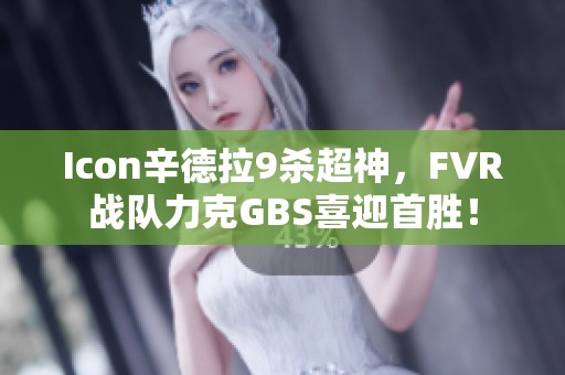 Icon辛德拉9杀超神，FVR战队力克GBS喜迎首胜！