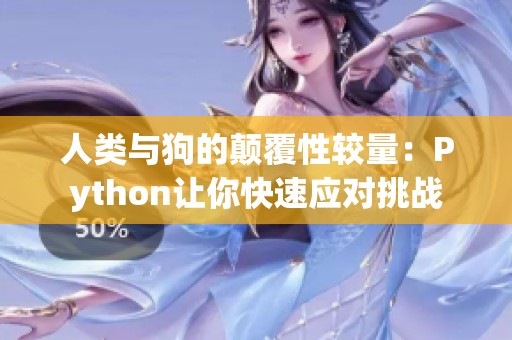 人类与狗的颠覆性较量：Python让你快速应对挑战