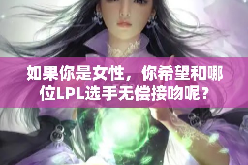 如果你是女性，你希望和哪位LPL选手无偿接吻呢？