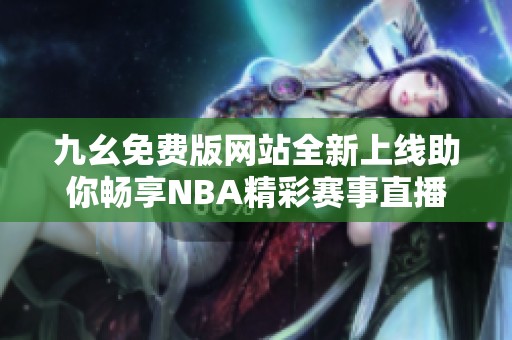 九幺免费版网站全新上线助你畅享NBA精彩赛事直播