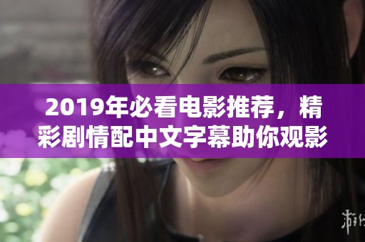 2019年必看电影推荐，精彩剧情配中文字幕助你观影无阻