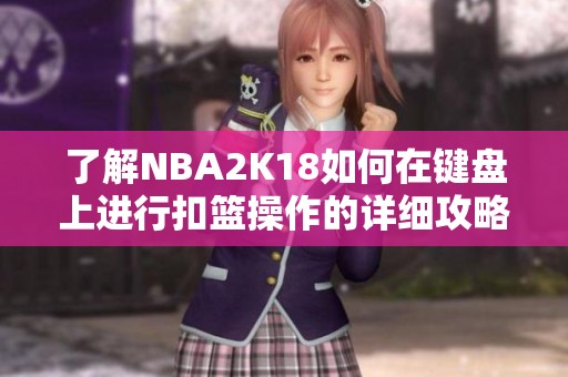 了解NBA2K18如何在键盘上进行扣篮操作的详细攻略