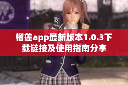 榴莲app最新版本1.0.3下载链接及使用指南分享