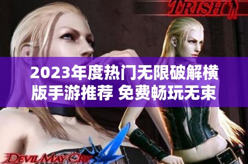 2023年度热门无限破解横版手游推荐 免费畅玩无束缚游戏合集