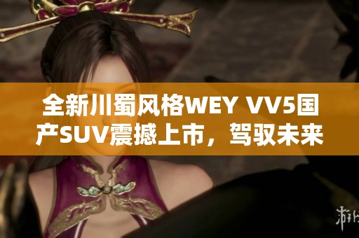 全新川蜀风格WEY VV5国产SUV震撼上市，驾驭未来之选