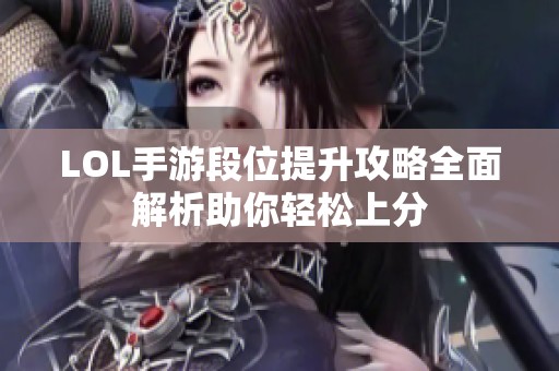 LOL手游段位提升攻略全面解析助你轻松上分