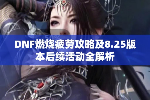 DNF燃烧疲劳攻略及8.25版本后续活动全解析