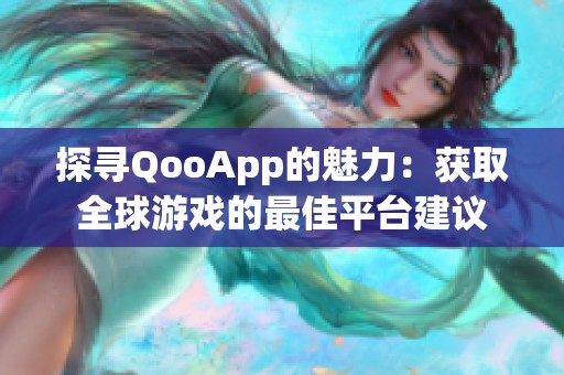 探寻QooApp的魅力：获取全球游戏的最佳平台建议