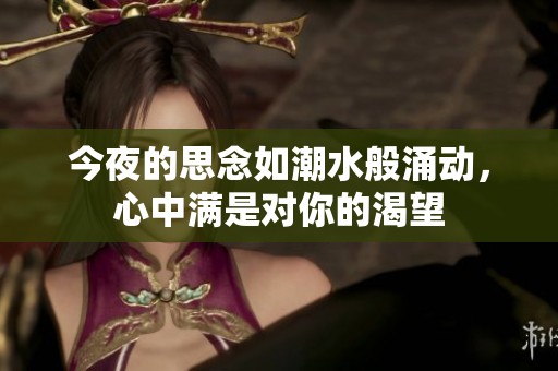 今夜的思念如潮水般涌动，心中满是对你的渴望