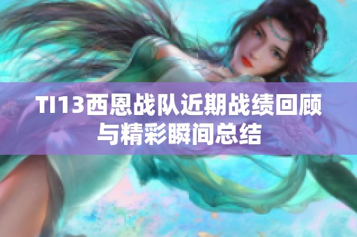 TI13西恩战队近期战绩回顾与精彩瞬间总结