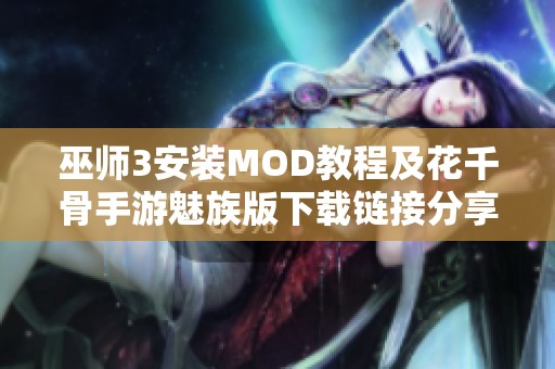 巫师3安装MOD教程及花千骨手游魅族版下载链接分享