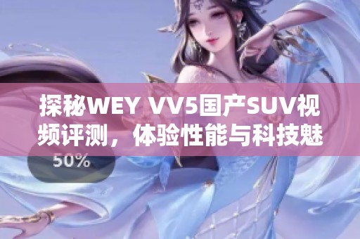 探秘WEY VV5国产SUV视频评测，体验性能与科技魅力