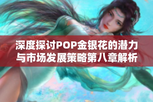 深度探讨POP金银花的潜力与市场发展策略第八章解析